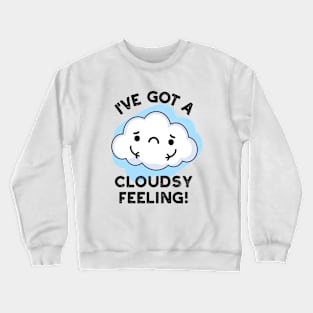 I've Got A Cloudsy Feeling Funny Weather Cloud Pun Crewneck Sweatshirt